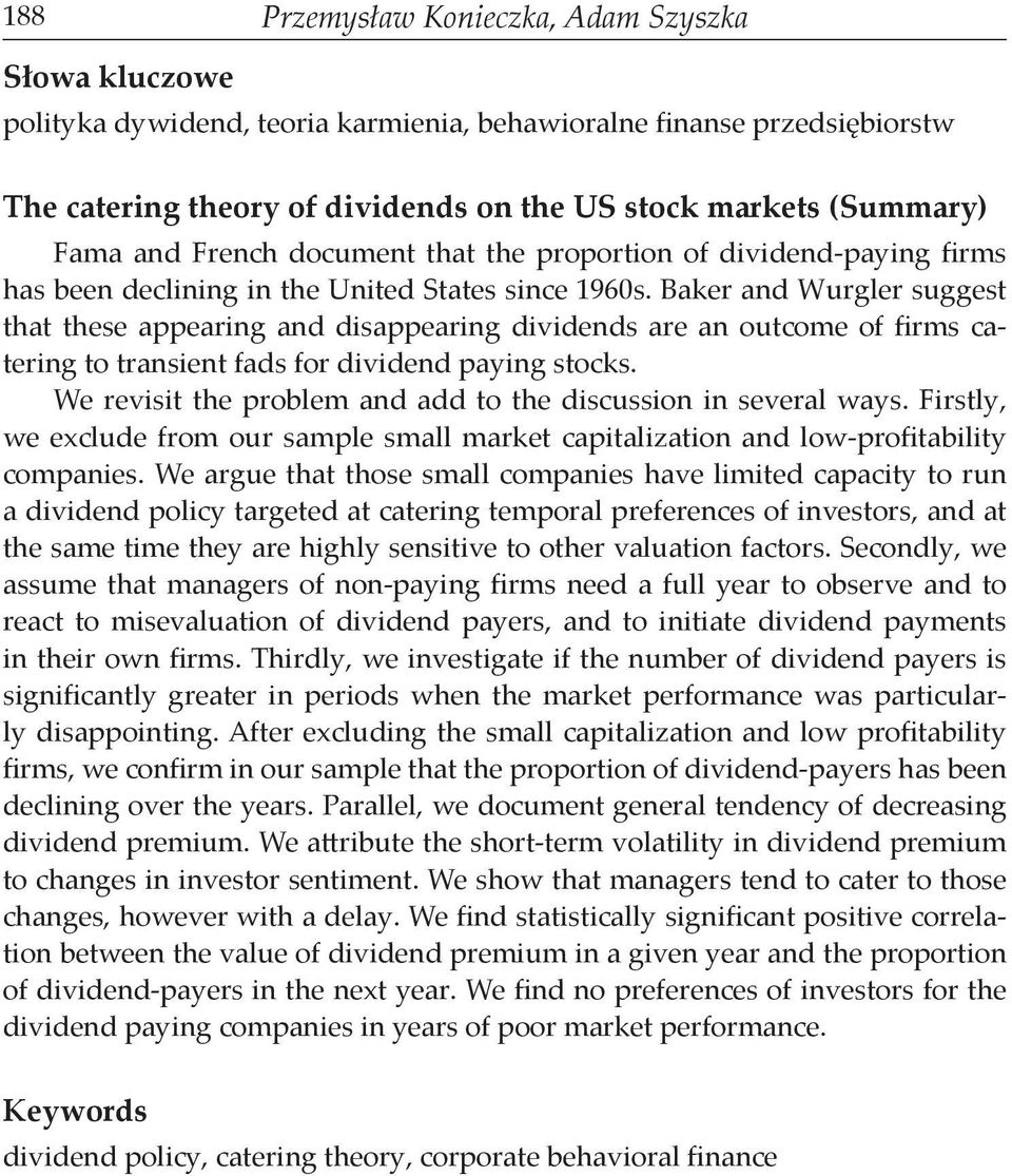 Baker and Wurgler suggest that these appearing and disappearing dividends are an outcome of firms catering to transient fads for dividend paying stocks.