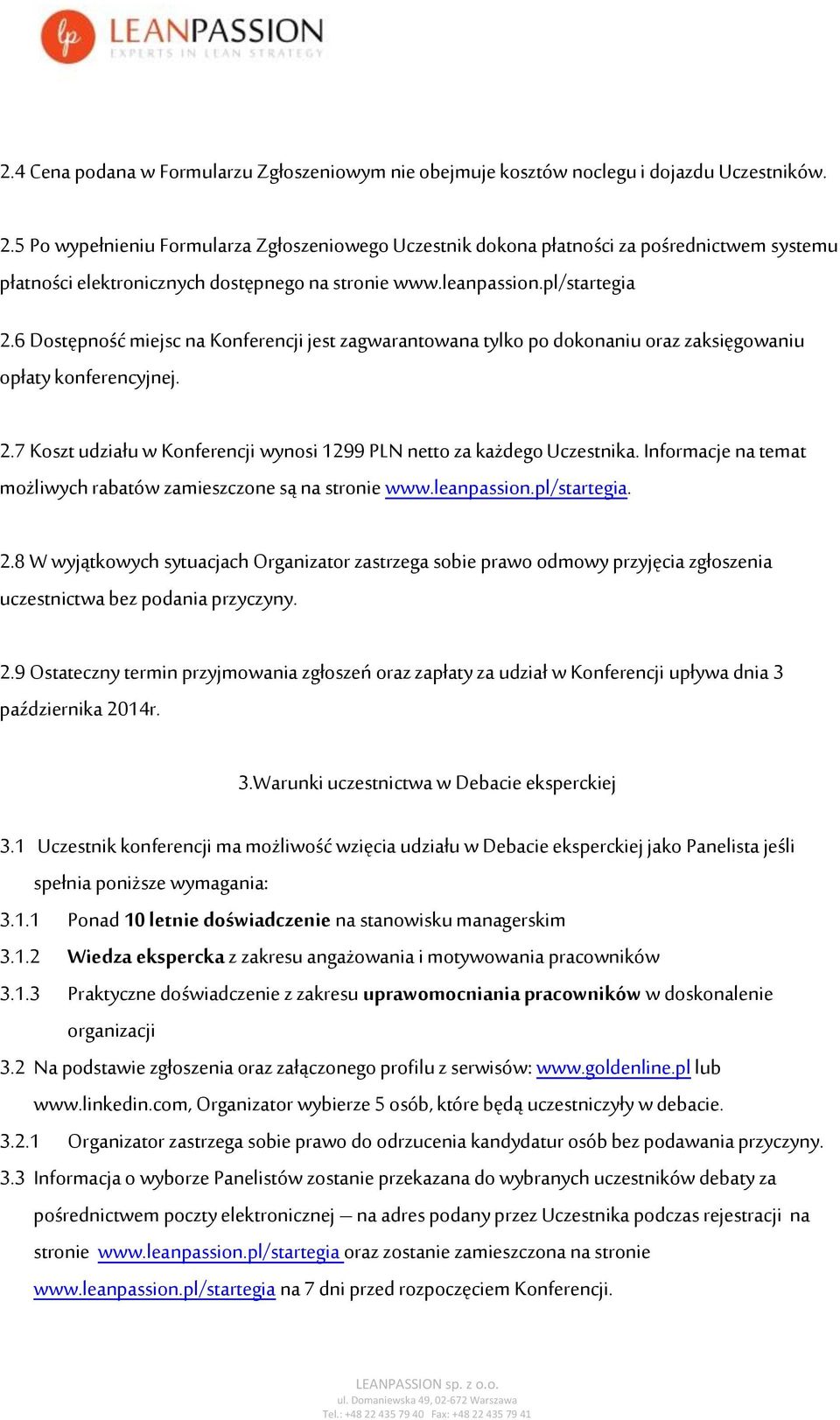 6 Dostępność miejsc na Konferencji jest zagwarantowana tylko po dokonaniu oraz zaksięgowaniu opłaty konferencyjnej. 2.7 Koszt udziału w Konferencji wynosi 1299 PLN netto za każdego Uczestnika.