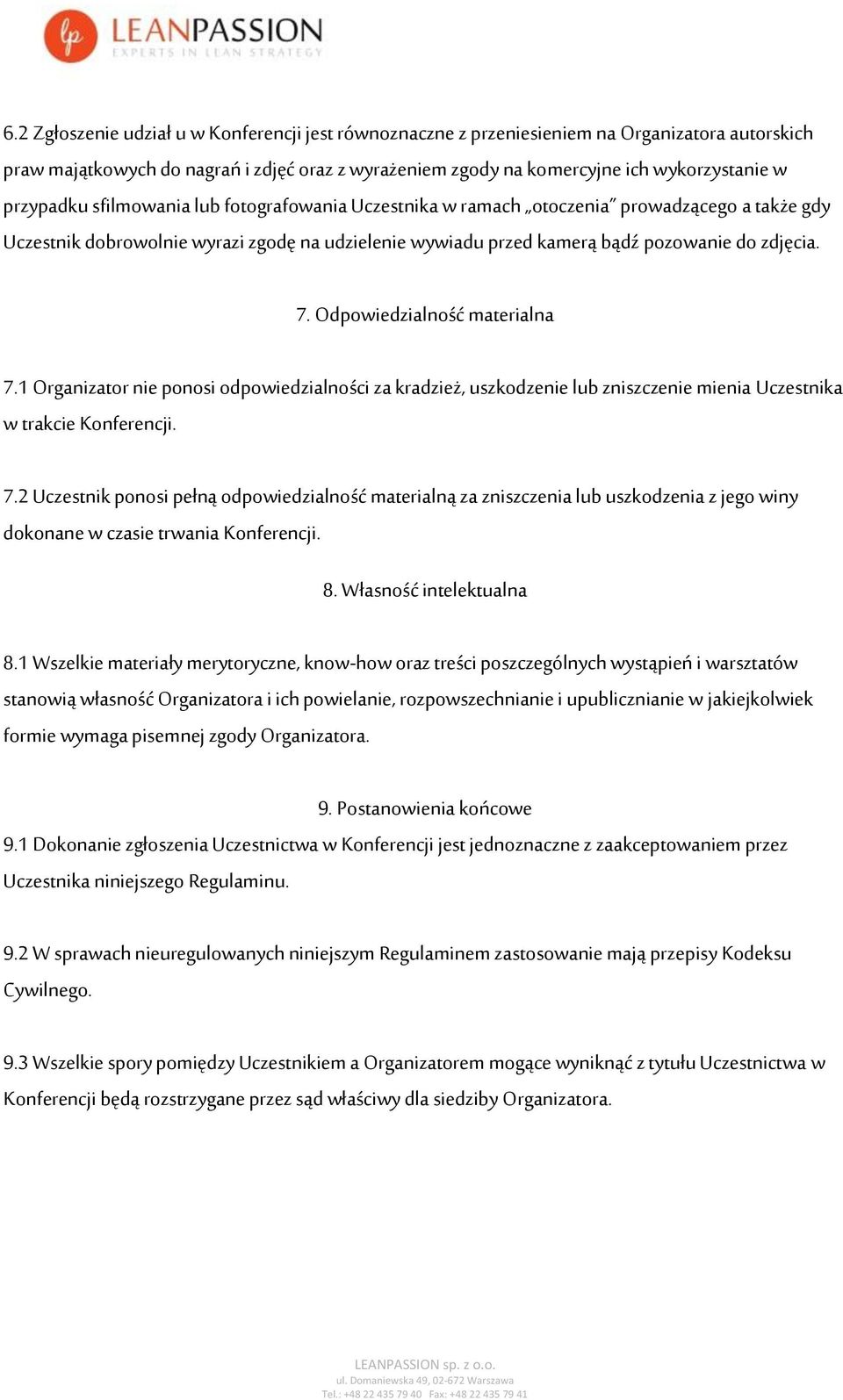 Odpowiedzialność materialna 7.1 Organizator nie ponosi odpowiedzialności za kradzież, uszkodzenie lub zniszczenie mienia Uczestnika w trakcie Konferencji. 7.2 Uczestnik ponosi pełną odpowiedzialność materialną za zniszczenia lub uszkodzenia z jego winy dokonane w czasie trwania Konferencji.