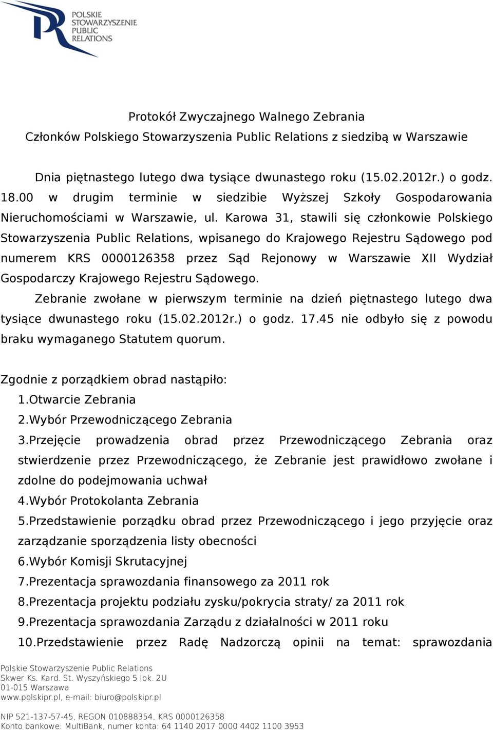 Karowa 31, stawili się członkowie Polskiego Stowarzyszenia Public Relations, wpisanego do Krajowego Rejestru Sądowego pod numerem KRS 0000126358 przez Sąd Rejonowy w Warszawie XII Wydział Gospodarczy