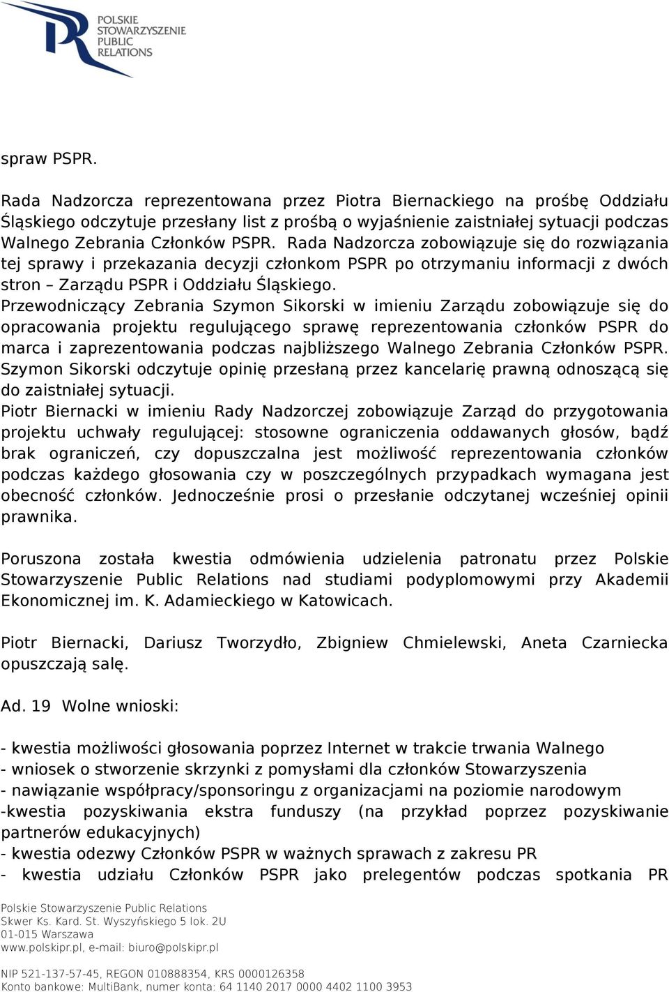 Rada Nadzorcza zobowiązuje się do rozwiązania tej sprawy i przekazania decyzji członkom PSPR po otrzymaniu informacji z dwóch stron Zarządu PSPR i Oddziału Śląskiego.