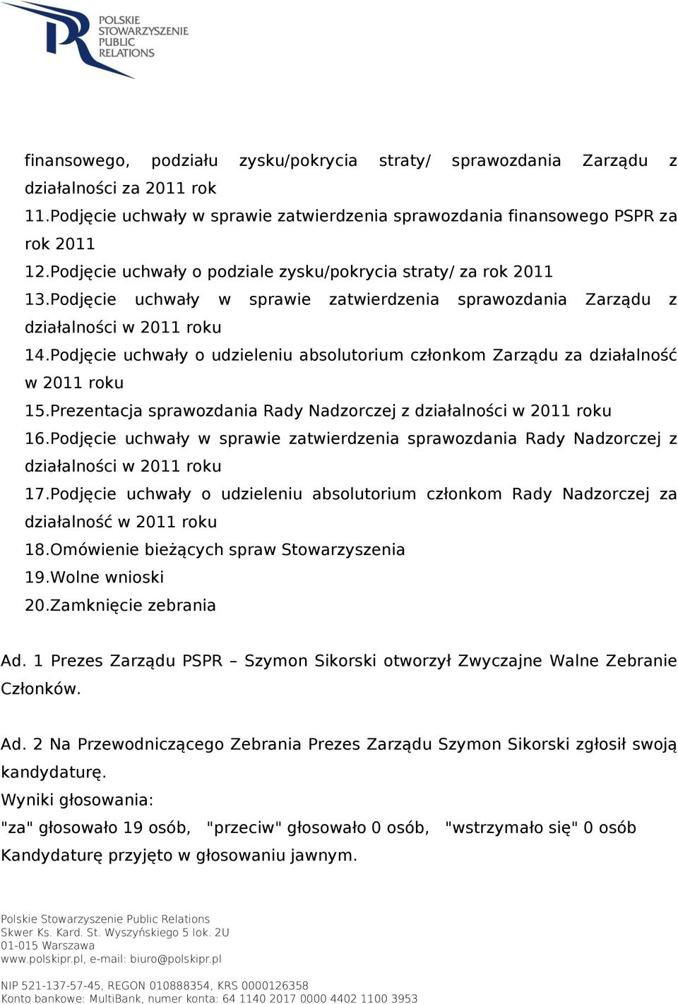Podjęcie uchwały o udzieleniu absolutorium członkom Zarządu za działalność w 2011 roku 15.Prezentacja sprawozdania Rady Nadzorczej z działalności w 2011 roku 16.