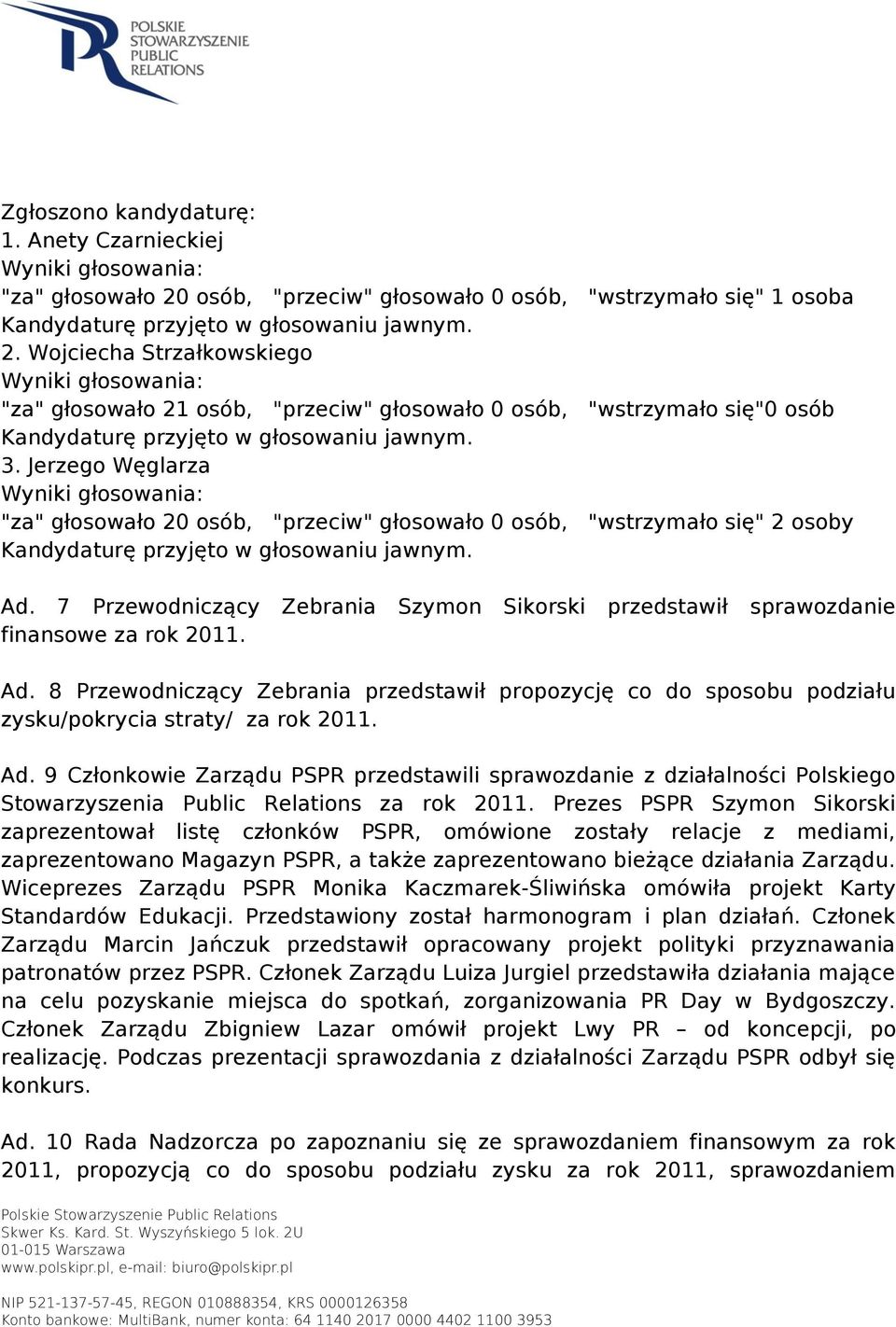 Wojciecha Strzałkowskiego "za" głosowało 21 osób, "przeciw" głosowało 0 osób, "wstrzymało się"0 osób Kandydaturę przyjęto w głosowaniu jawnym. 3.