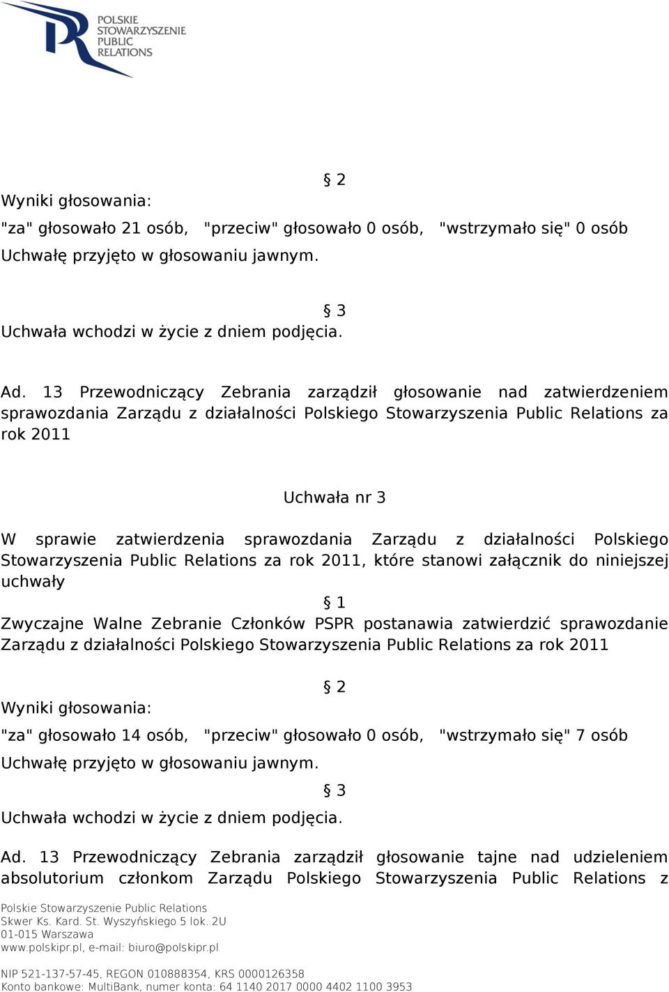 sprawozdania Zarządu z działalności Polskiego Stowarzyszenia Public Relations za rok 2011, które stanowi załącznik do niniejszej uchwały Zwyczajne Walne Zebranie Członków PSPR postanawia zatwierdzić