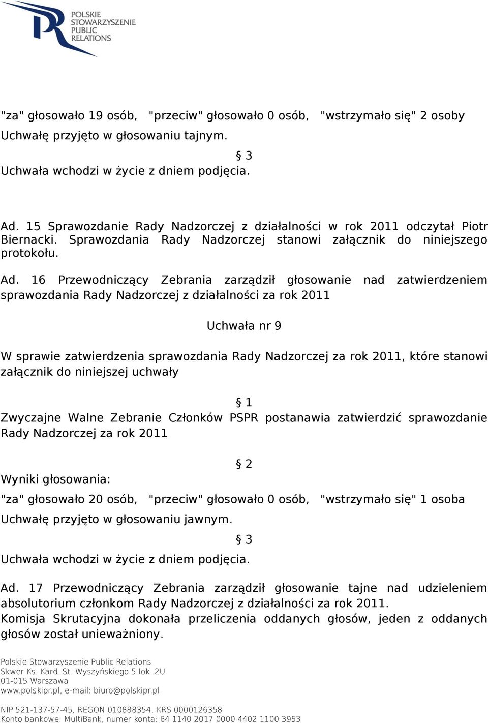16 Przewodniczący Zebrania zarządził głosowanie nad zatwierdzeniem sprawozdania Rady Nadzorczej z działalności za rok 2011 Uchwała nr 9 W sprawie zatwierdzenia sprawozdania Rady Nadzorczej za rok