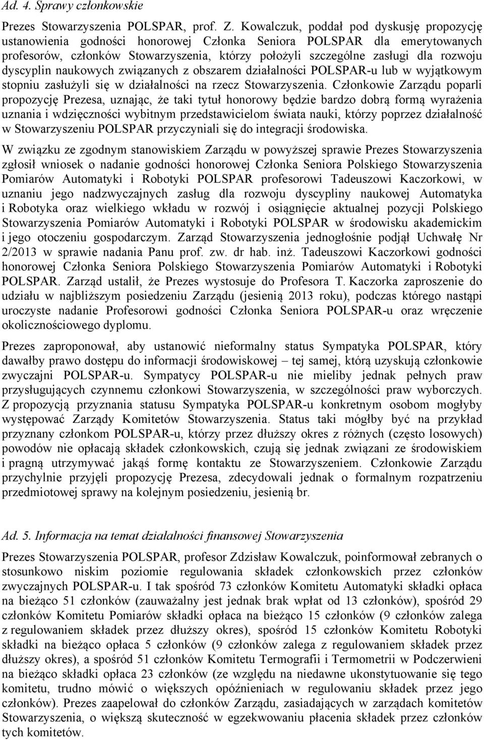 dyscyplin naukowych związanych z obszarem działalności POLSPAR-u lub w wyjątkowym stopniu zasłużyli się w działalności na rzecz Stowarzyszenia.