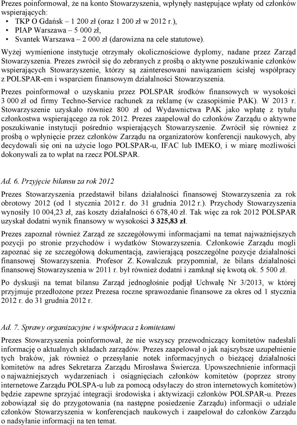 Prezes zwrócił się do zebranych z prośbą o aktywne poszukiwanie członków wspierających Stowarzyszenie, którzy są zainteresowani nawiązaniem ścisłej współpracy z POLSPAR-em i wsparciem finansowym