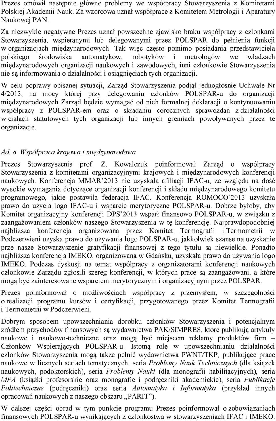 Tak więc często pomimo posiadania przedstawiciela polskiego środowiska automatyków, robotyków i metrologów we władzach międzynarodowych organizacji naukowych i zawodowych, inni członkowie