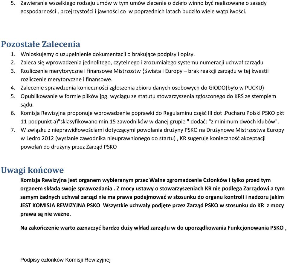 Rozliczenie merytoryczne i finansowe Mistrzostw świata i Europy brak reakcji zarządu w tej kwestii rozliczenie merytoryczne i finansowe. 4.