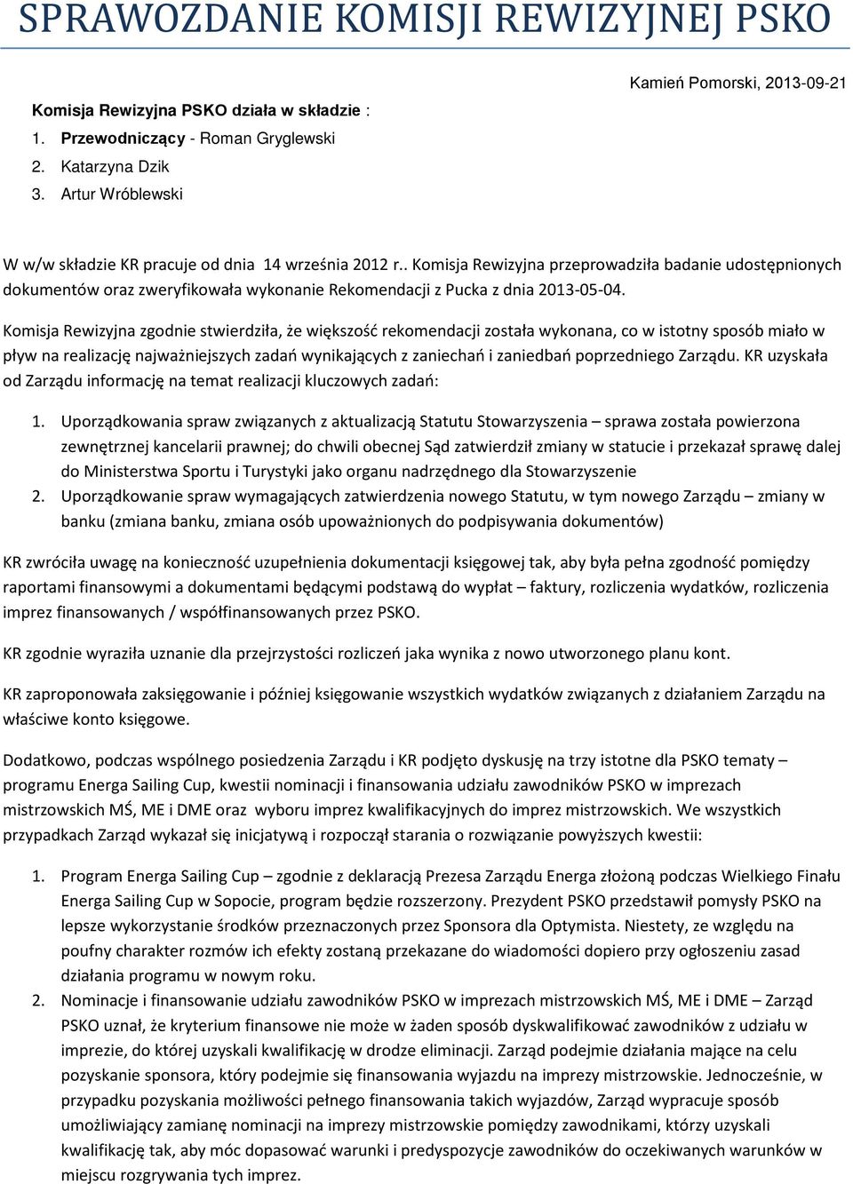 . Komisja Rewizyjna przeprowadziła badanie udostępnionych dokumentów oraz zweryfikowała wykonanie Rekomendacji z Pucka z dnia 2013-05-04.