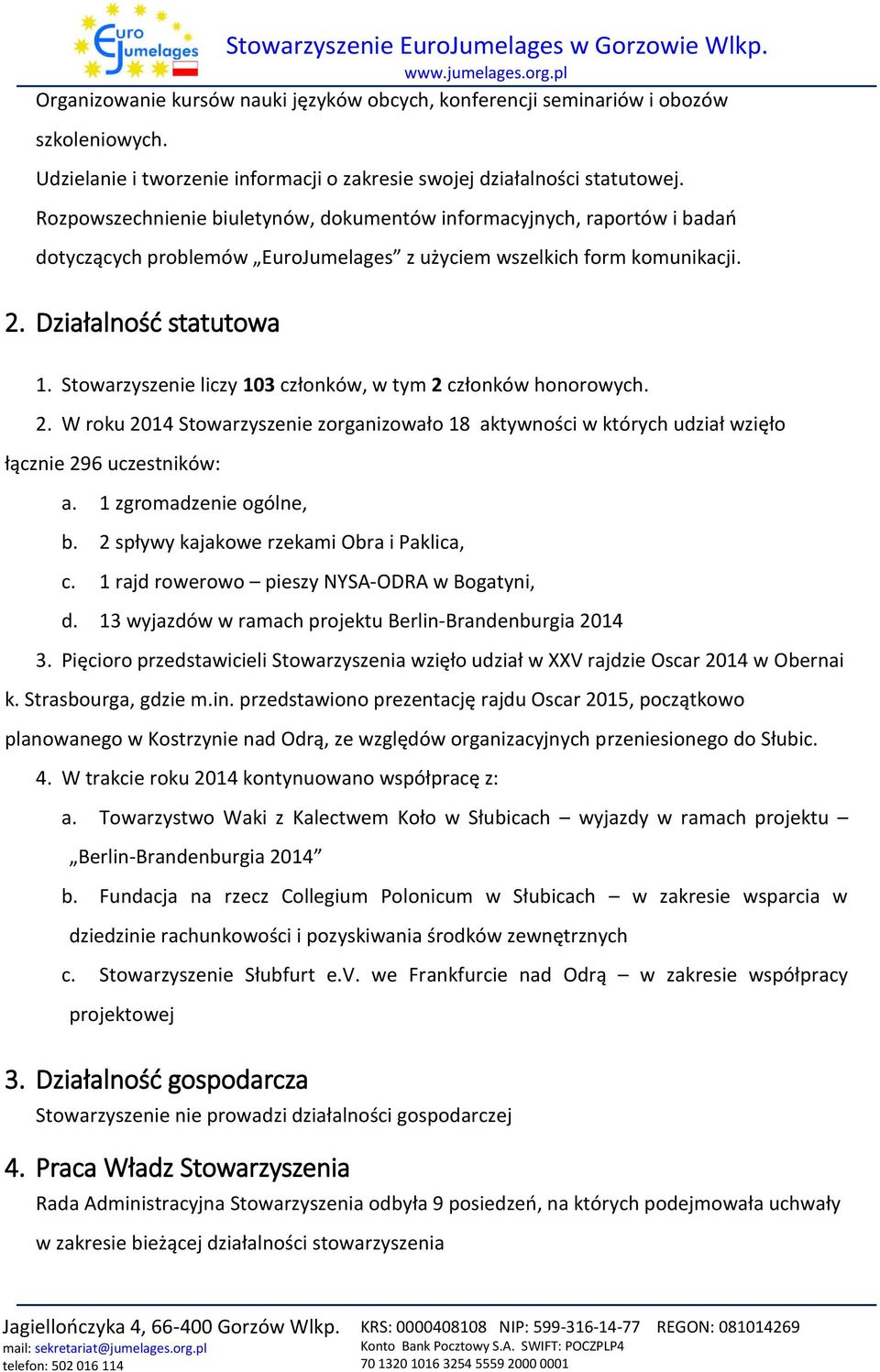 Stowarzyszenie liczy 103 członków, w tym 2 członków honorowych. 2. W roku 2014 Stowarzyszenie zorganizowało 18 aktywności w których udział wzięło łącznie 296 uczestników: a. 1 zgromadzenie ogólne, b.