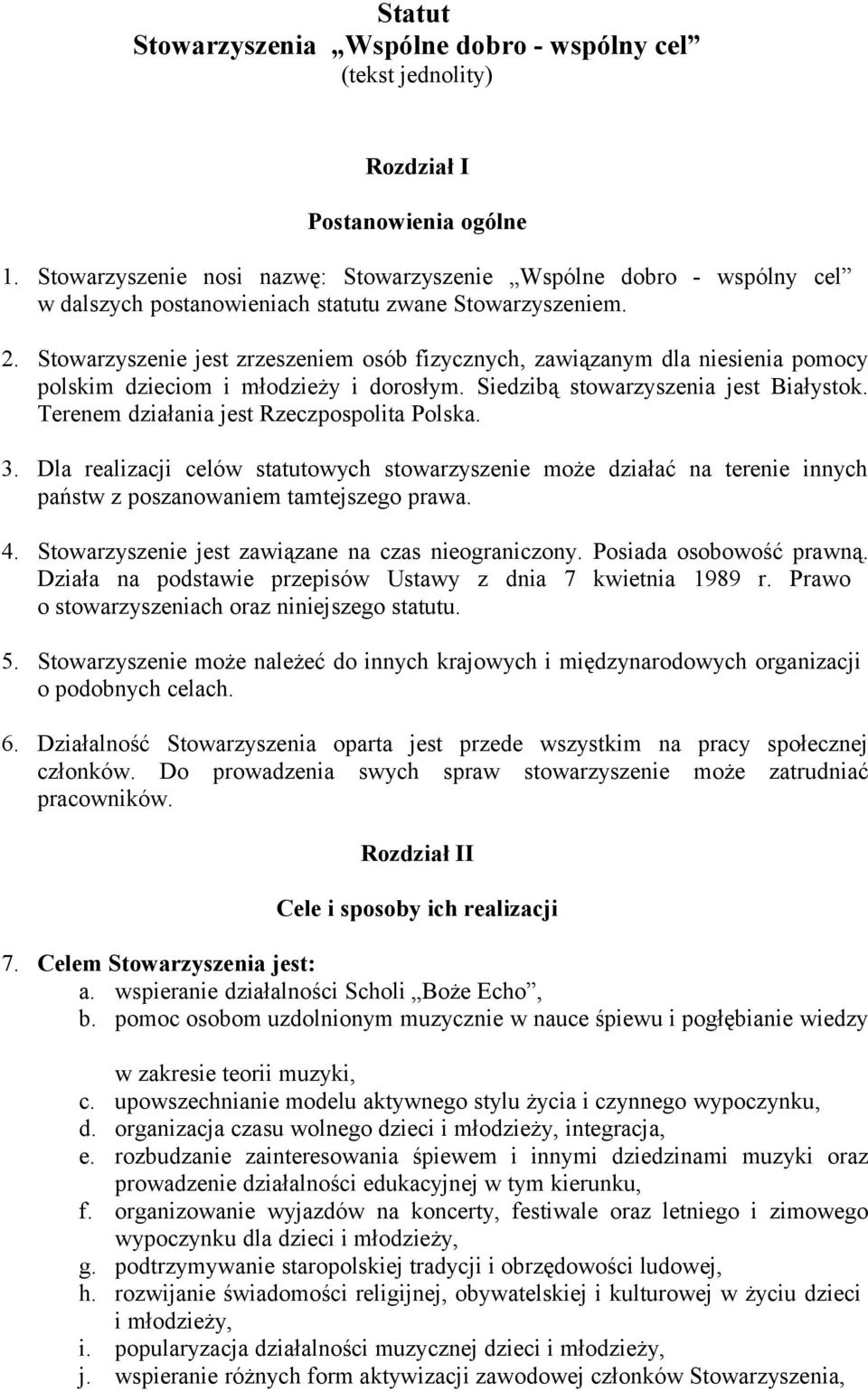 Stowarzyszenie jest zrzeszeniem osób fizycznych, zawiązanym dla niesienia pomocy polskim dzieciom i młodzieży i dorosłym. Siedzibą stowarzyszenia jest Białystok.