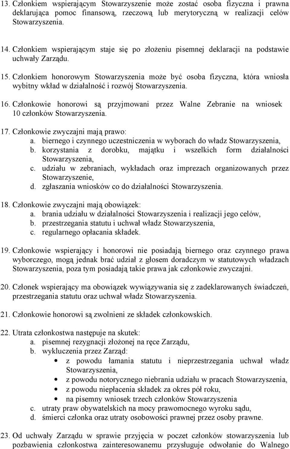 Członkiem honorowym Stowarzyszenia może być osoba fizyczna, która wniosła wybitny wkład w działalność i rozwój 16. Członkowie honorowi są przyjmowani przez Walne Zebranie na wniosek 10 członków 17.