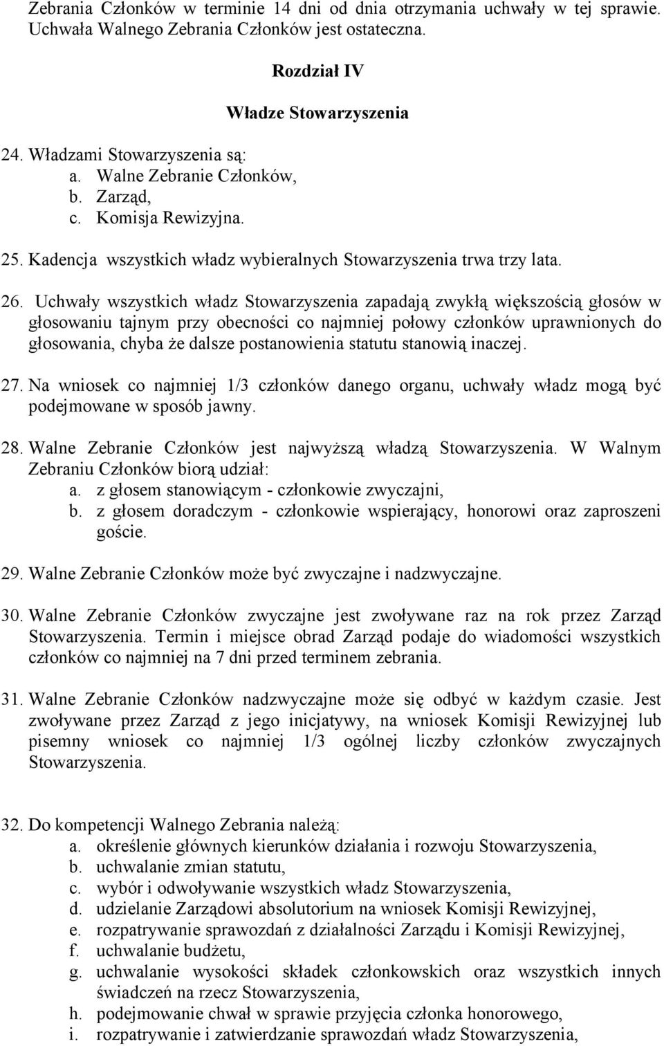 Uchwały wszystkich władz Stowarzyszenia zapadają zwykłą większością głosów w głosowaniu tajnym przy obecności co najmniej połowy członków uprawnionych do głosowania, chyba że dalsze postanowienia