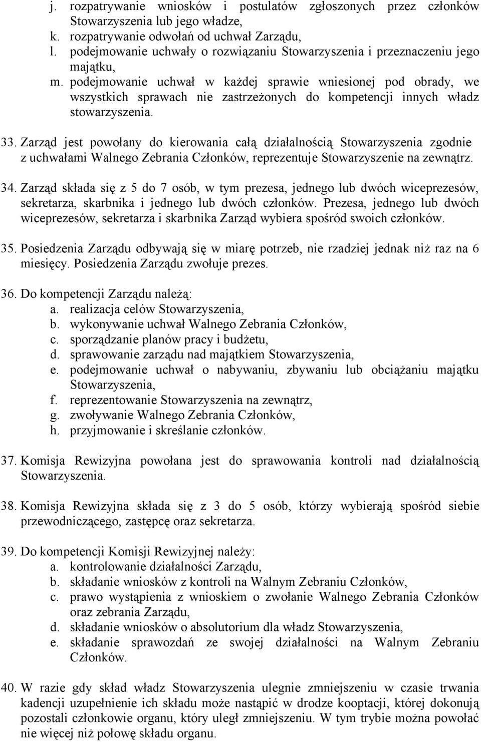 podejmowanie uchwał w każdej sprawie wniesionej pod obrady, we wszystkich sprawach nie zastrzeżonych do kompetencji innych władz stowarzyszenia. 33.
