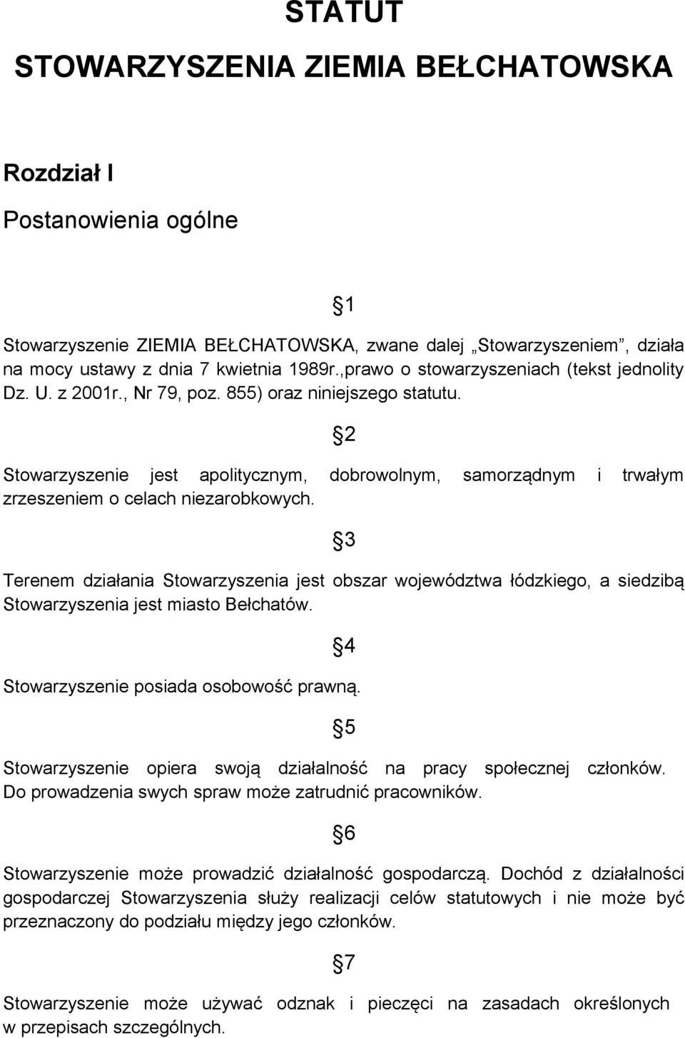 2 Stowarzyszenie jest apolitycznym, dobrowolnym, samorządnym i trwałym zrzeszeniem o celach niezarobkowych.