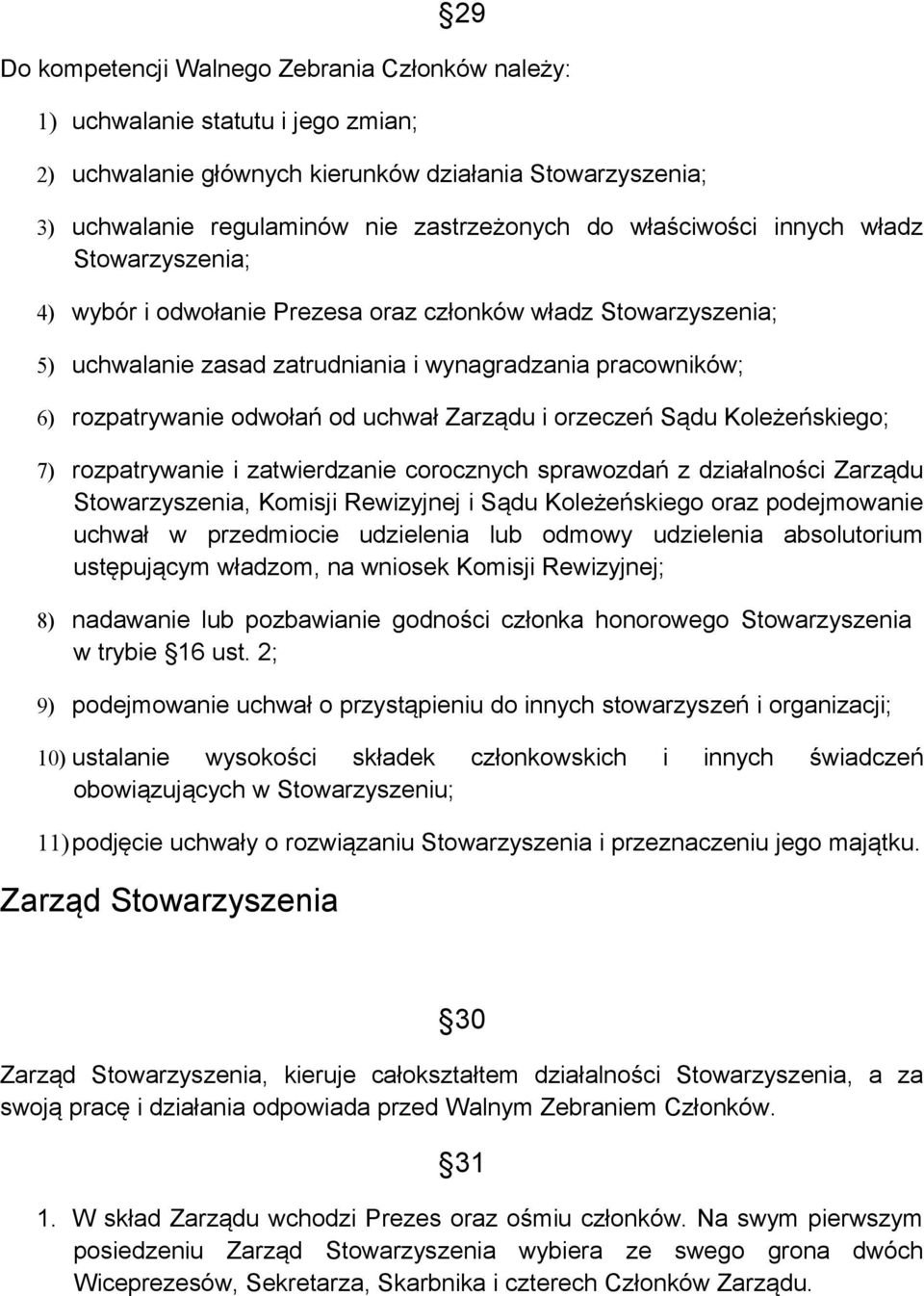 uchwał Zarządu i orzeczeń Sądu Koleżeńskiego; 7) rozpatrywanie i zatwierdzanie corocznych sprawozdań z działalności Zarządu Stowarzyszenia, Komisji Rewizyjnej i Sądu Koleżeńskiego oraz podejmowanie