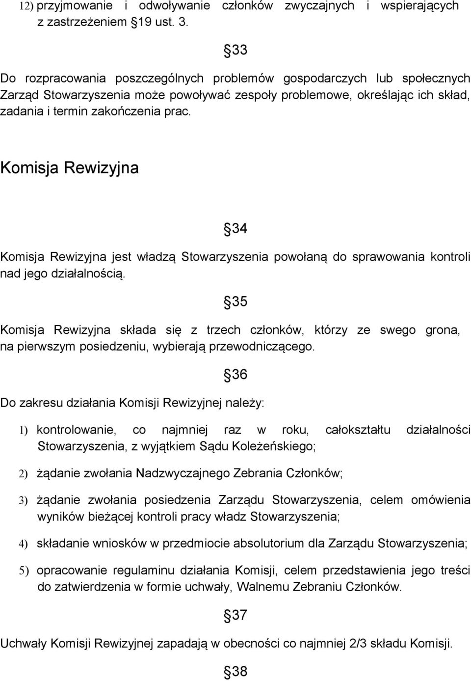 Komisja Rewizyjna 34 Komisja Rewizyjna jest władzą Stowarzyszenia powołaną do sprawowania kontroli nad jego działalnością.