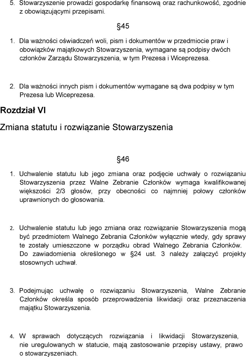 Dla ważności innych pism i dokumentów wymagane są dwa podpisy w tym Prezesa lub Wiceprezesa. Rozdział VI Zmiana statutu i rozwiązanie Stowarzyszenia 46 1.