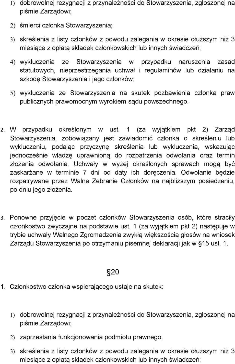 szkodę Stowarzyszenia i jego członków; 5) wykluczenia ze Stowarzyszenia na skutek pozbawienia członka praw publicznych prawomocnym wyrokiem sądu powszechnego. 2. W przypadku określonym w ust.