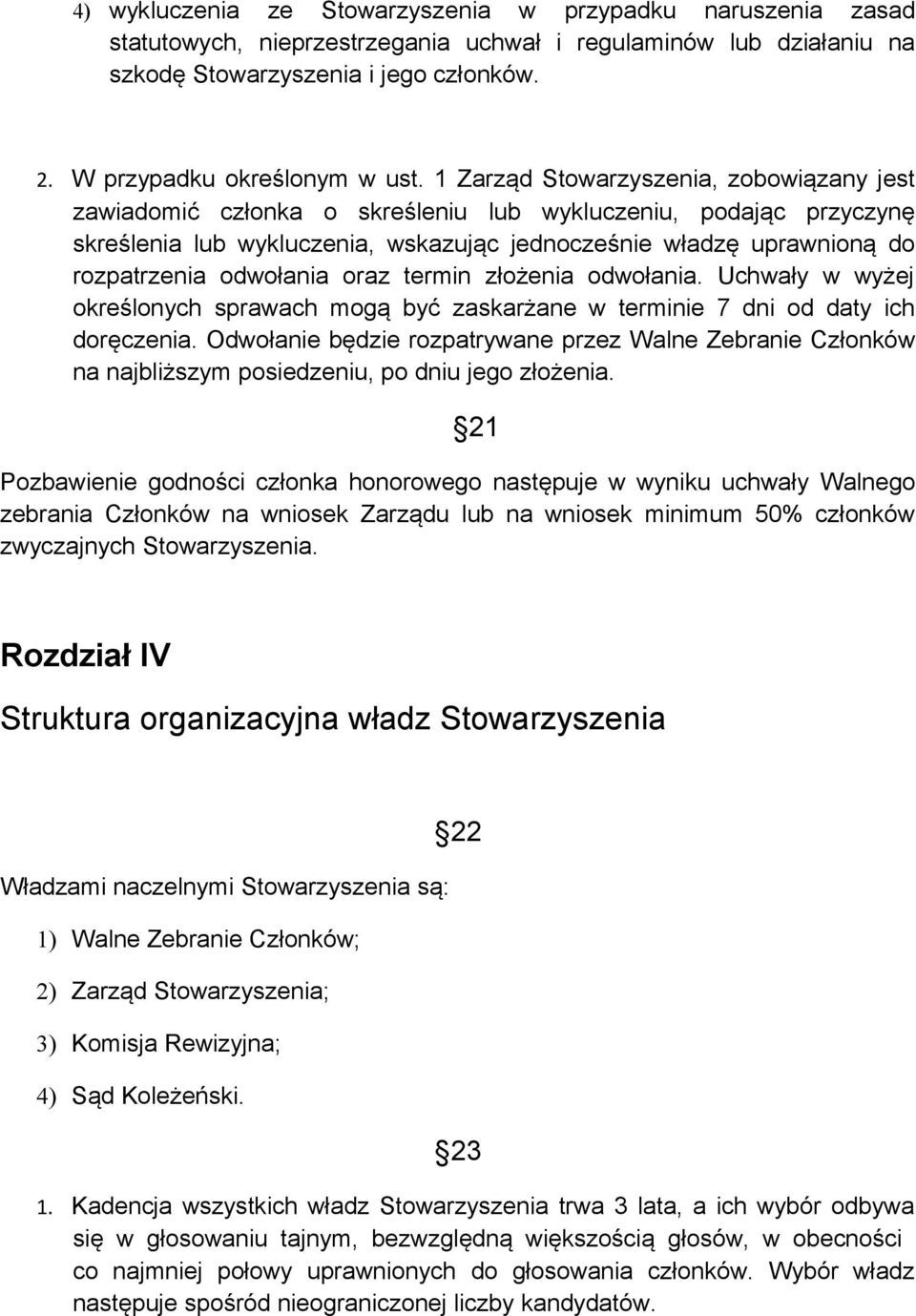 1 Zarząd Stowarzyszenia, zobowiązany jest zawiadomić członka o skreśleniu lub wykluczeniu, podając przyczynę skreślenia lub wykluczenia, wskazując jednocześnie władzę uprawnioną do rozpatrzenia
