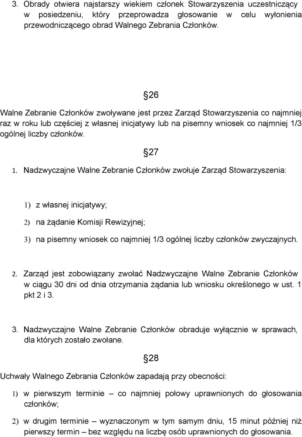 Nadzwyczajne Walne Zebranie Członków zwołuje Zarząd Stowarzyszenia: 1) z własnej inicjatywy; 2) na żądanie Komisji Rewizyjnej; 3) na pisemny wniosek co najmniej 1/3 ogólnej liczby członków