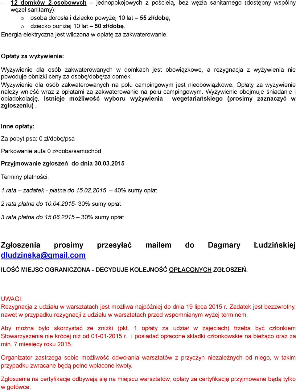 Opłaty za wyżywienie: Wyżywienie dla osób zakwaterowanych w domkach jest obowiązkowe, a rezygnacja z wyżywienia nie powoduje obniżki ceny za osobę/dobę/za domek.