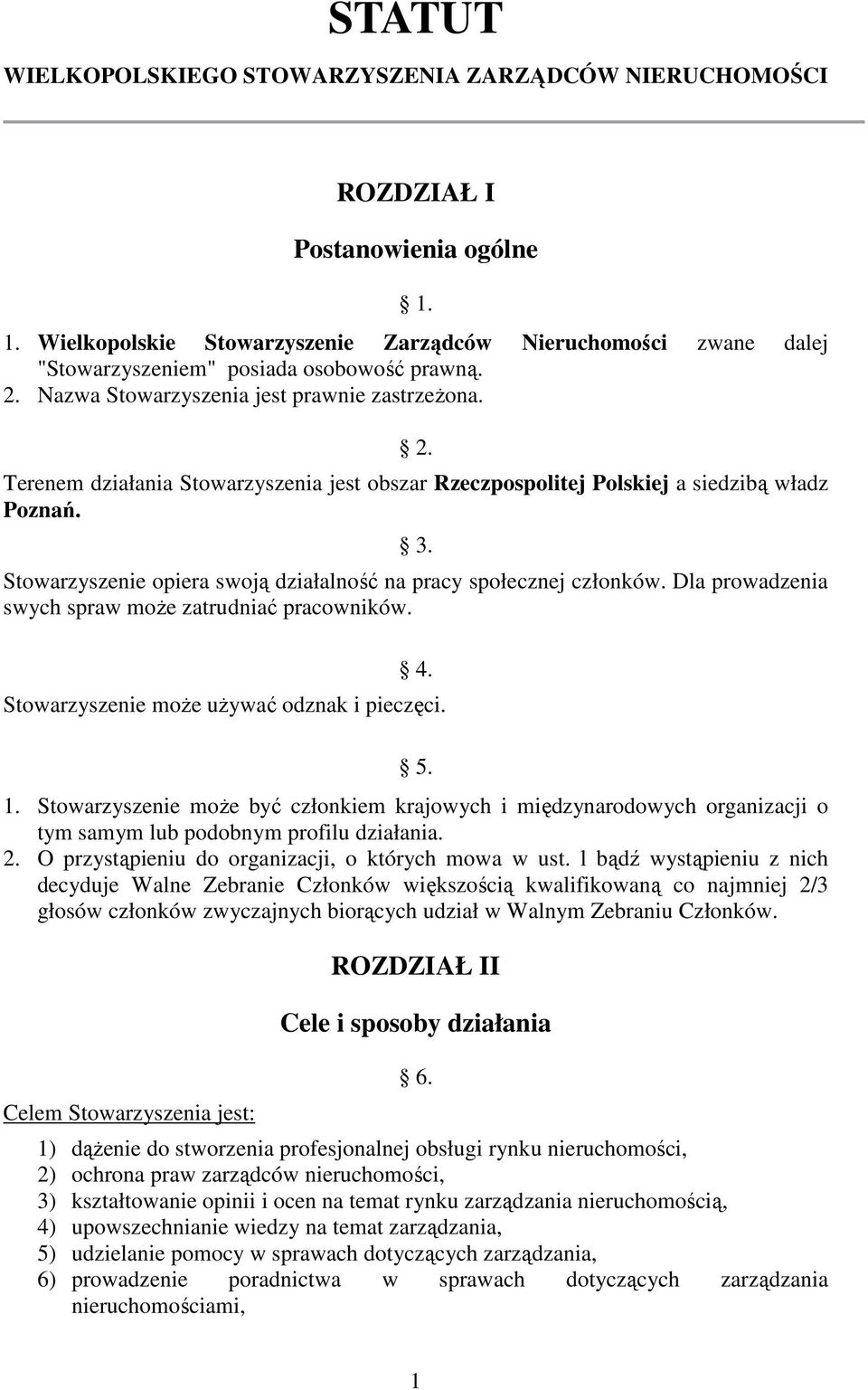 Nazwa Stowarzyszenia jest prawnie zastrzeżona. 2. Terenem działania Stowarzyszenia jest obszar Rzeczpospolitej Polskiej a siedzibą władz Poznań. 3.