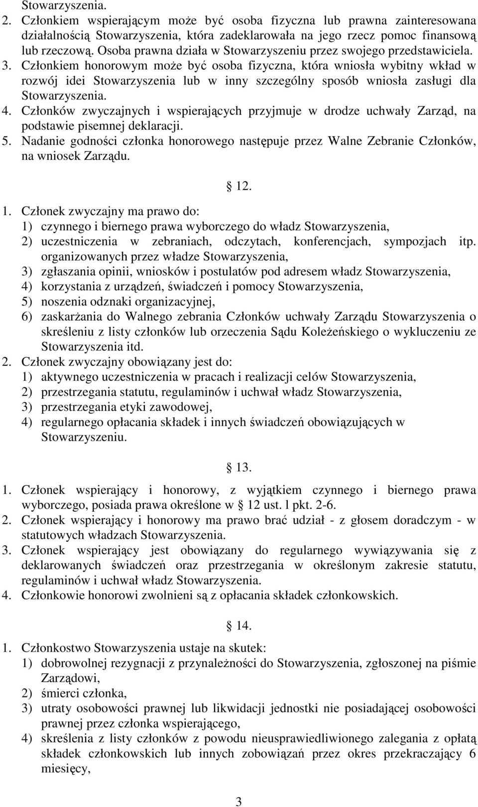 Członkiem honorowym może być osoba fizyczna, która wniosła wybitny wkład w rozwój idei Stowarzyszenia lub w inny szczególny sposób wniosła zasługi dla 4.