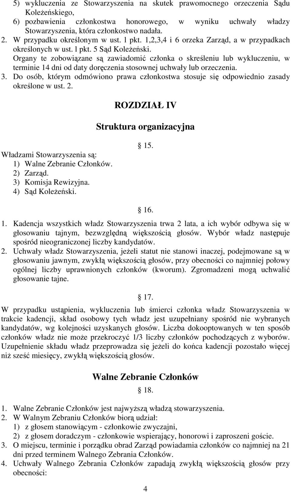 Organy te zobowiązane są zawiadomić członka o skreśleniu lub wykluczeniu, w terminie 14 dni od daty doręczenia stosownej uchwały lub orzeczenia. 3.