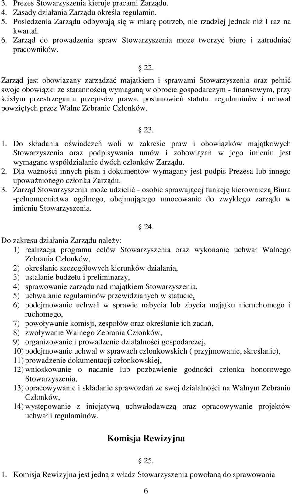 Zarząd jest obowiązany zarządzać majątkiem i sprawami Stowarzyszenia oraz pełnić swoje obowiązki ze starannością wymaganą w obrocie gospodarczym - finansowym, przy ścisłym przestrzeganiu przepisów