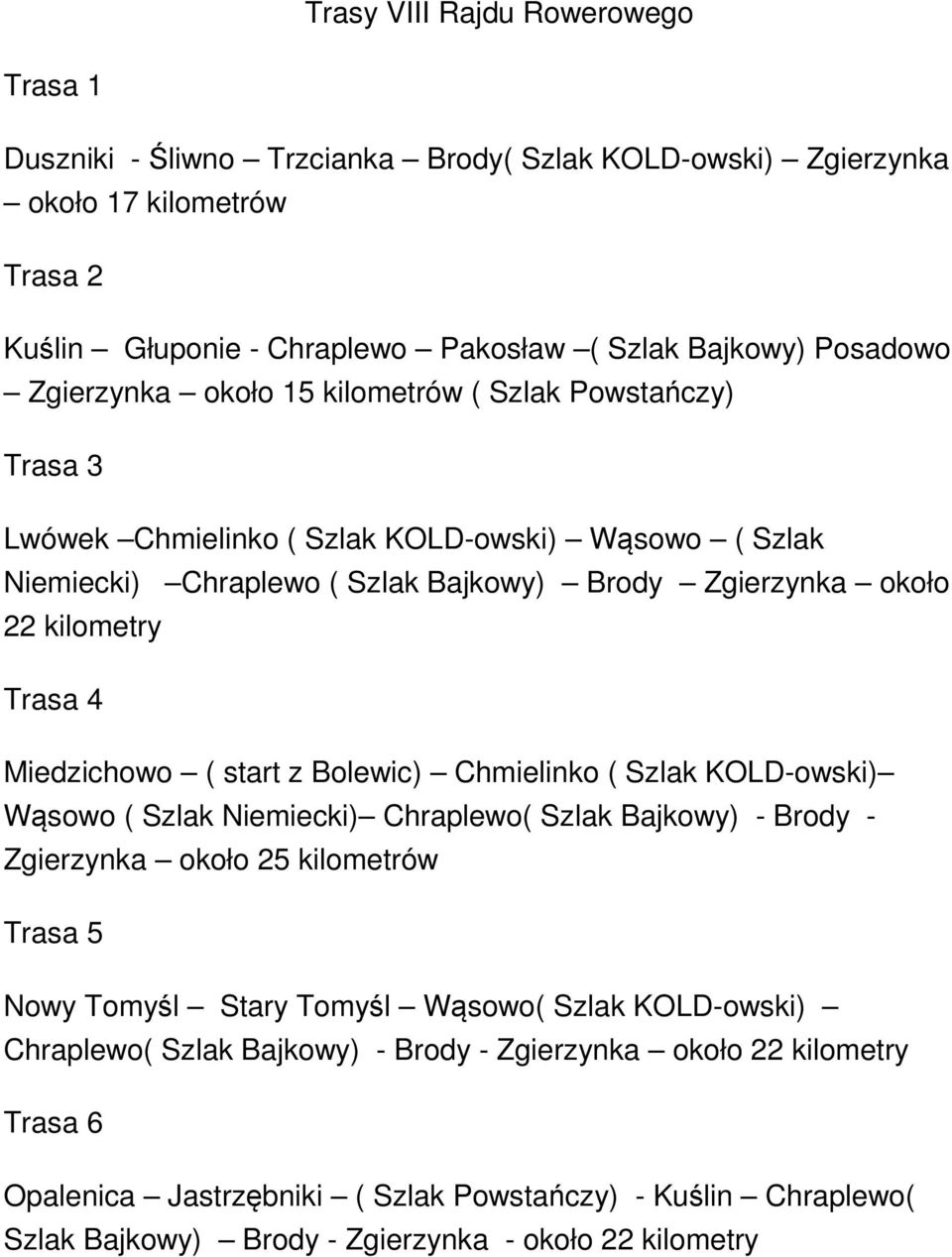 Miedzichowo ( start z Bolewic) Chmielinko ( Szlak KOLD-owski) Wąsowo ( Szlak Niemiecki) Chraplewo( Szlak Bajkowy) - Brody - Zgierzynka około 25 kilometrów Trasa 5 Nowy Tomyśl Stary Tomyśl Wąsowo(