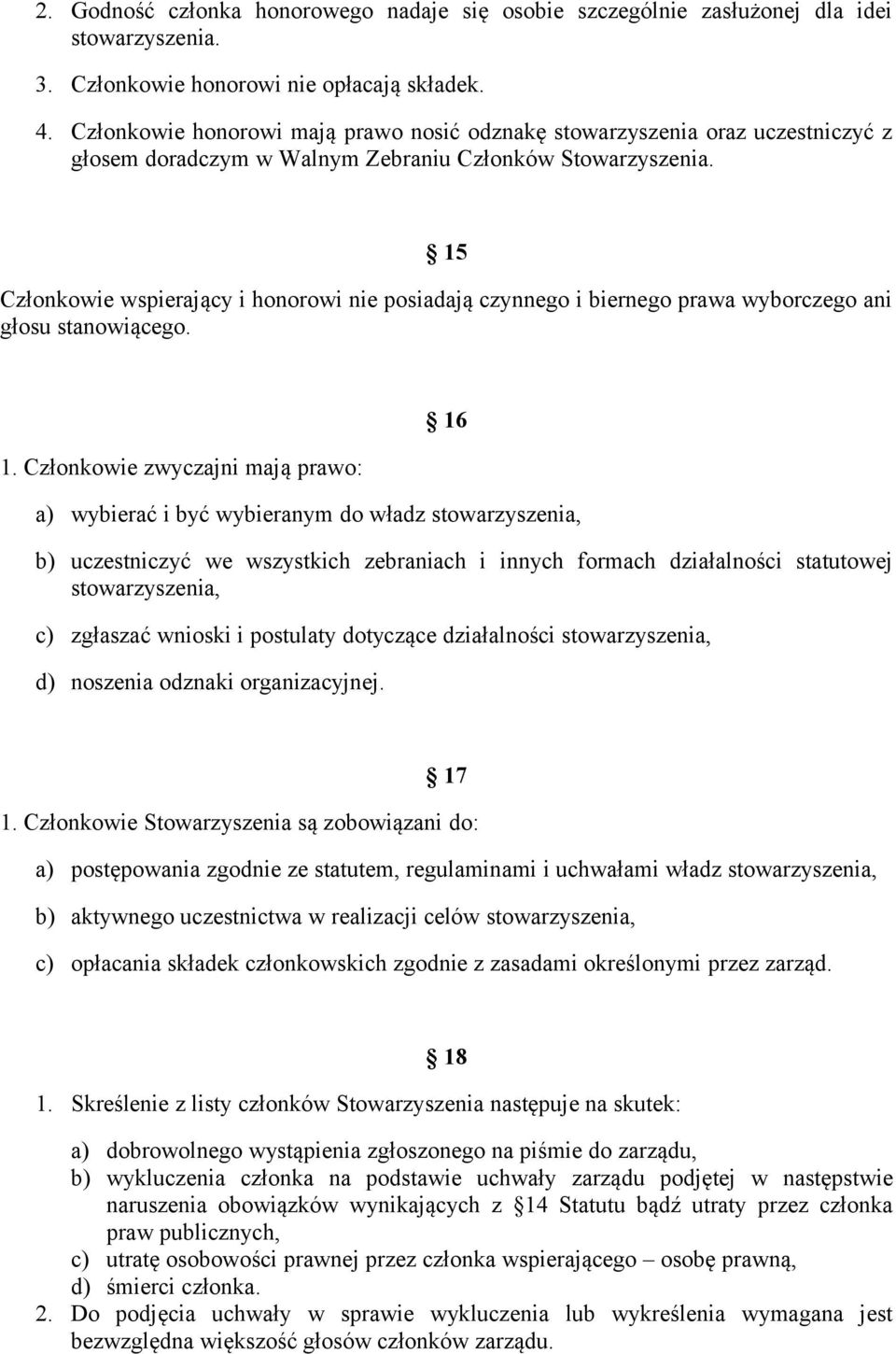 15 Członkowie wspierający i honorowi nie posiadają czynnego i biernego prawa wyborczego ani głosu stanowiącego. 1.