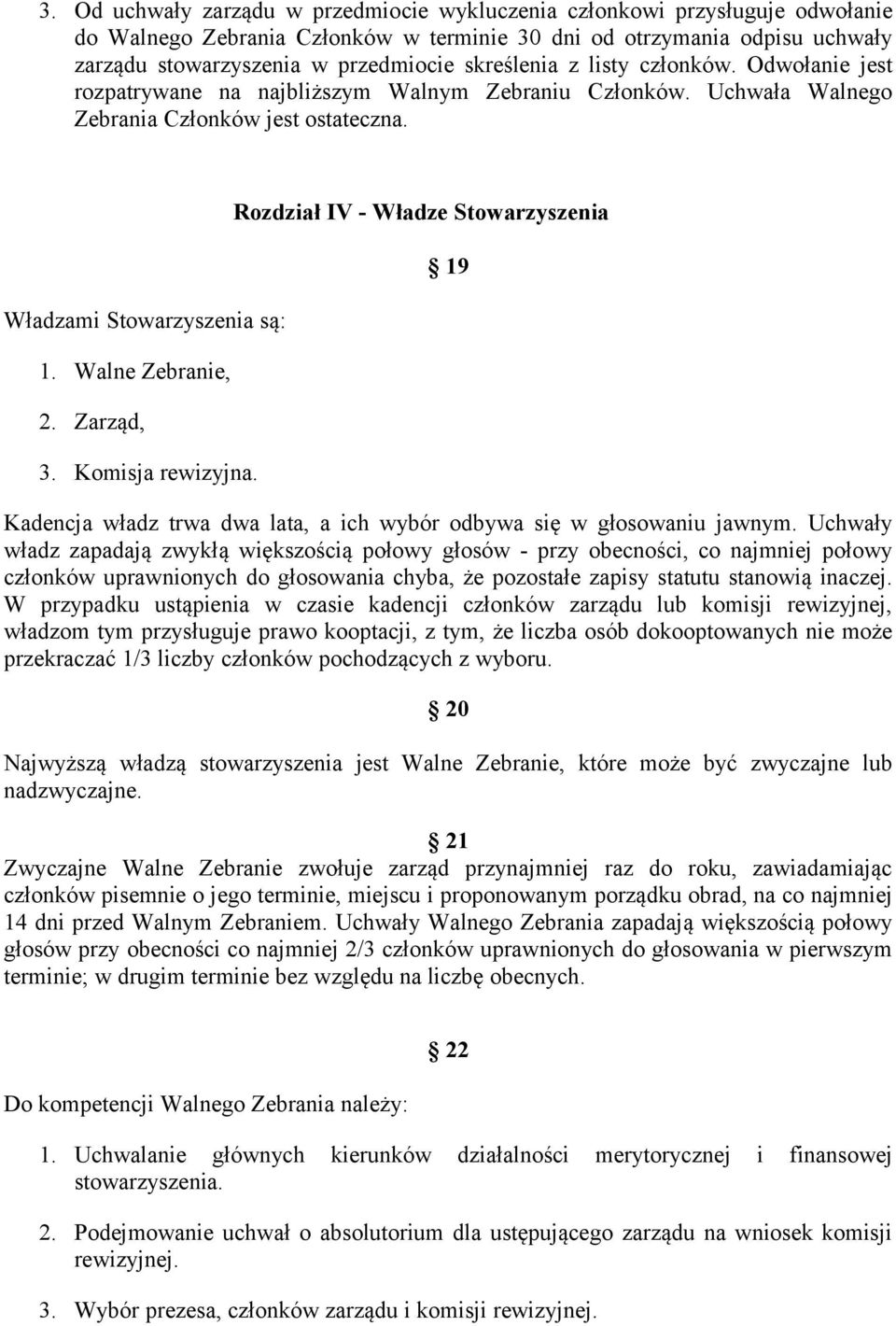 Zarząd, 3. Komisja rewizyjna. Rozdział IV - Władze Stowarzyszenia 19 Kadencja władz trwa dwa lata, a ich wybór odbywa się w głosowaniu jawnym.