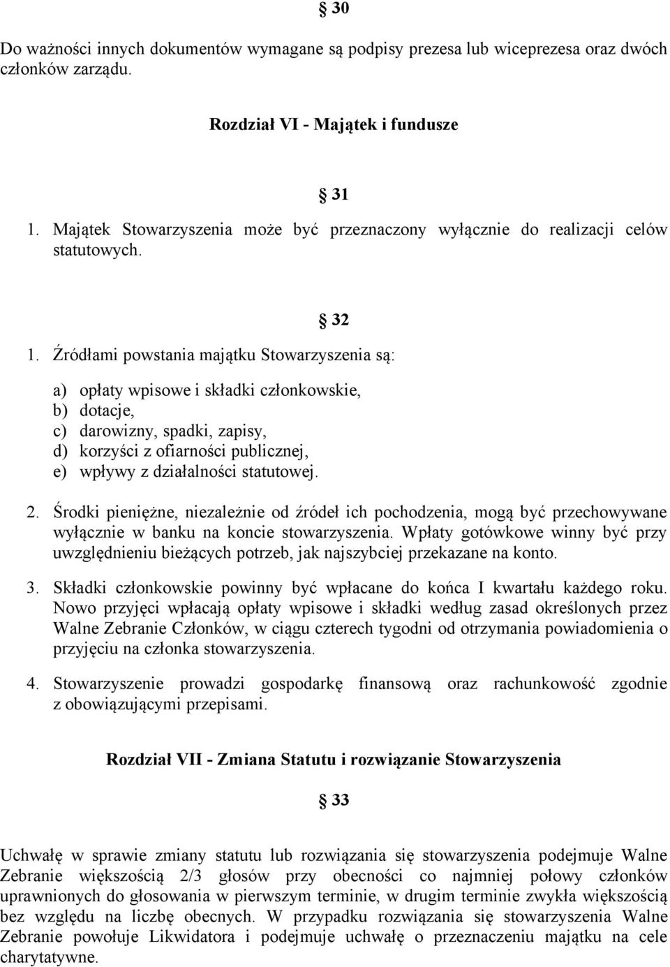 Źródłami powstania majątku Stowarzyszenia są: a) opłaty wpisowe i składki członkowskie, b) dotacje, c) darowizny, spadki, zapisy, d) korzyści z ofiarności publicznej, e) wpływy z działalności