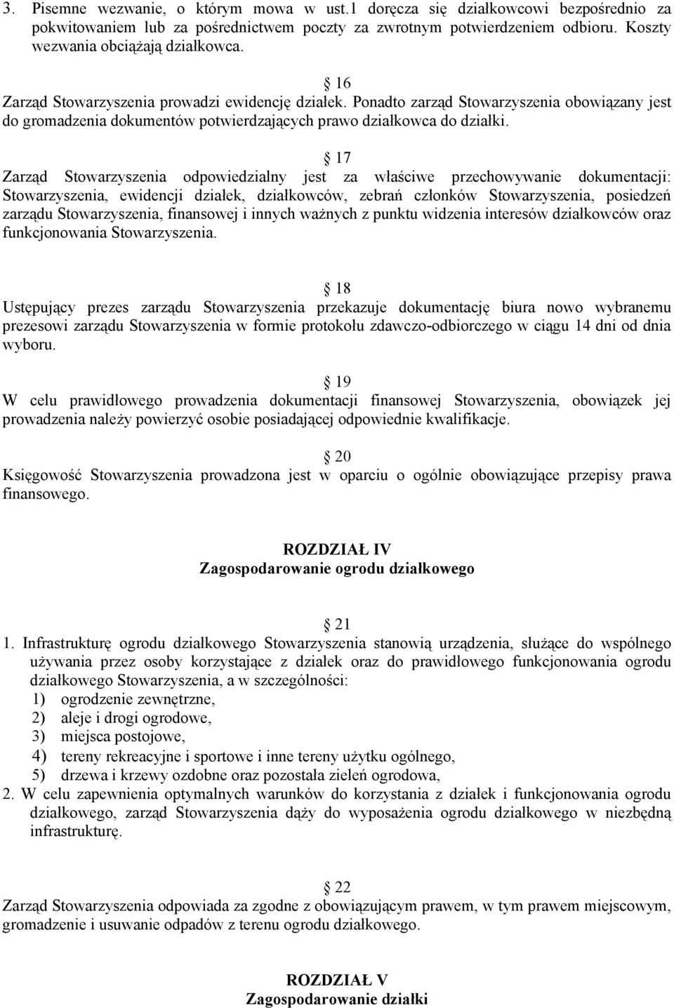 17 Zarząd Stowarzyszenia odpowiedzialny jest za właściwe przechowywanie dokumentacji: Stowarzyszenia, ewidencji działek, działkowców, zebrań członków Stowarzyszenia, posiedzeń zarządu Stowarzyszenia,