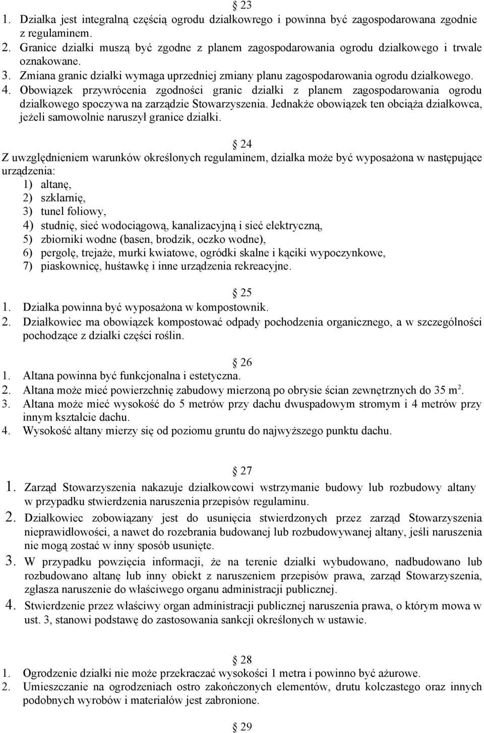 Obowiązek przywrócenia zgodności granic działki z planem zagospodarowania ogrodu działkowego spoczywa na zarządzie Stowarzyszenia.