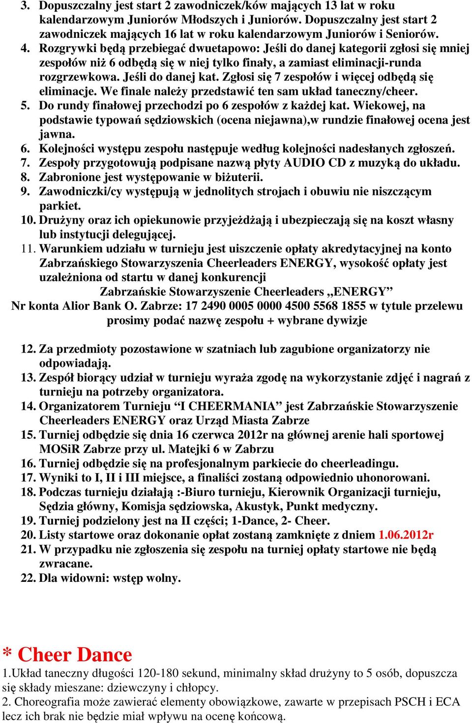 Rozgrywki będą przebiegać dwuetapowo: Jeśli do danej kategorii zgłosi się mniej zespołów niż 6 odbędą się w niej tylko finały, a zamiast eliminacji-runda rozgrzewkowa. Jeśli do danej kat. Zgłosi się 7 zespołów i więcej odbędą się eliminacje.