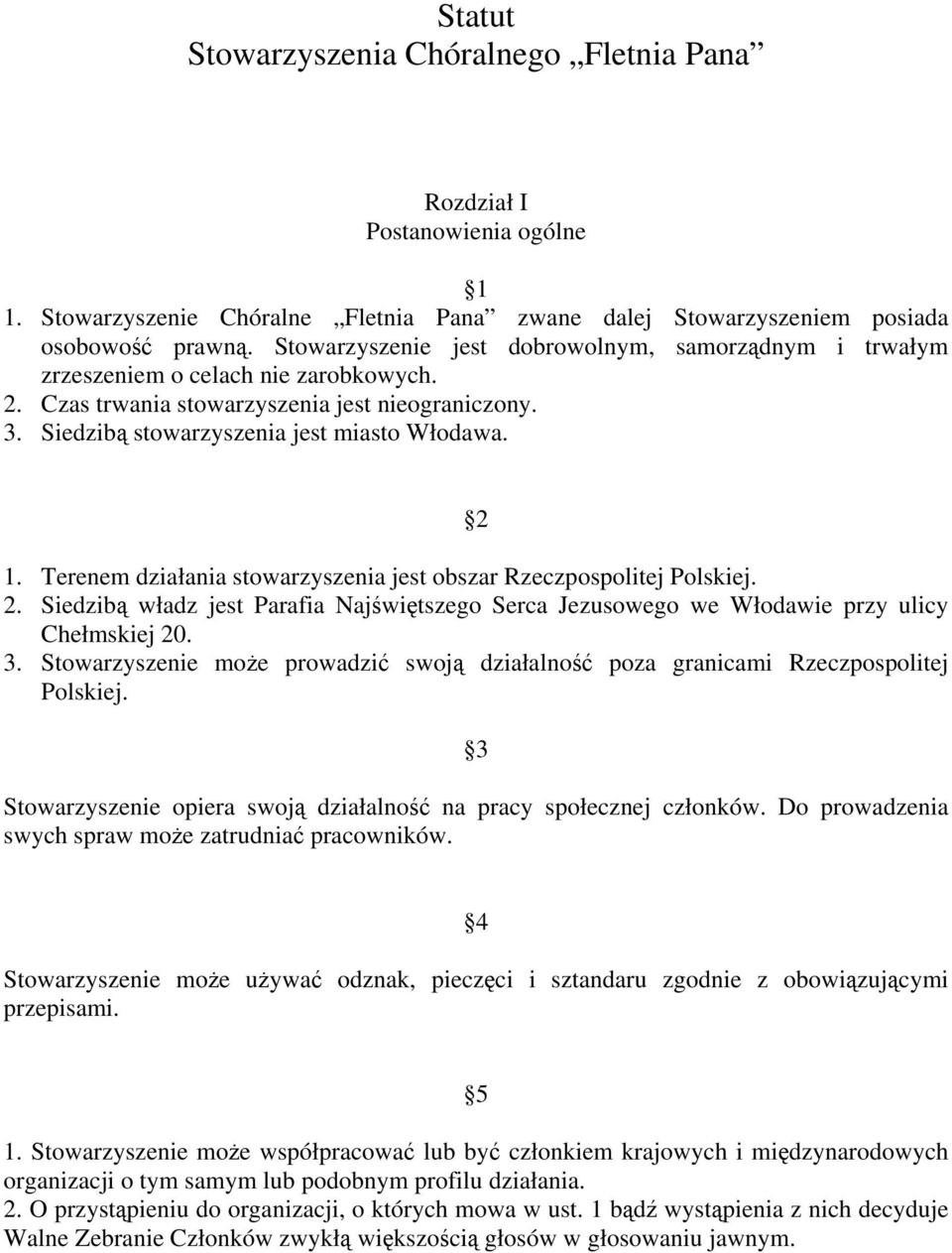 Terenem działania stowarzyszenia jest obszar Rzeczpospolitej Polskiej. 2. Siedzibą władz jest Parafia Najświętszego Serca Jezusowego we Włodawie przy ulicy Chełmskiej 20. 3.