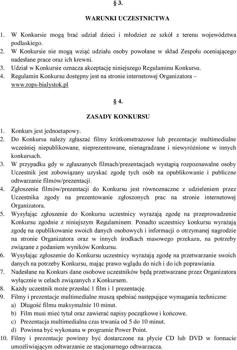 Regulamin Konkursu dostępny jest na stronie internetowej Organizatora www.rops-bialystok.pl 4. ZASADY KONKURSU 1. Konkurs jest jednoetapowy. 2.