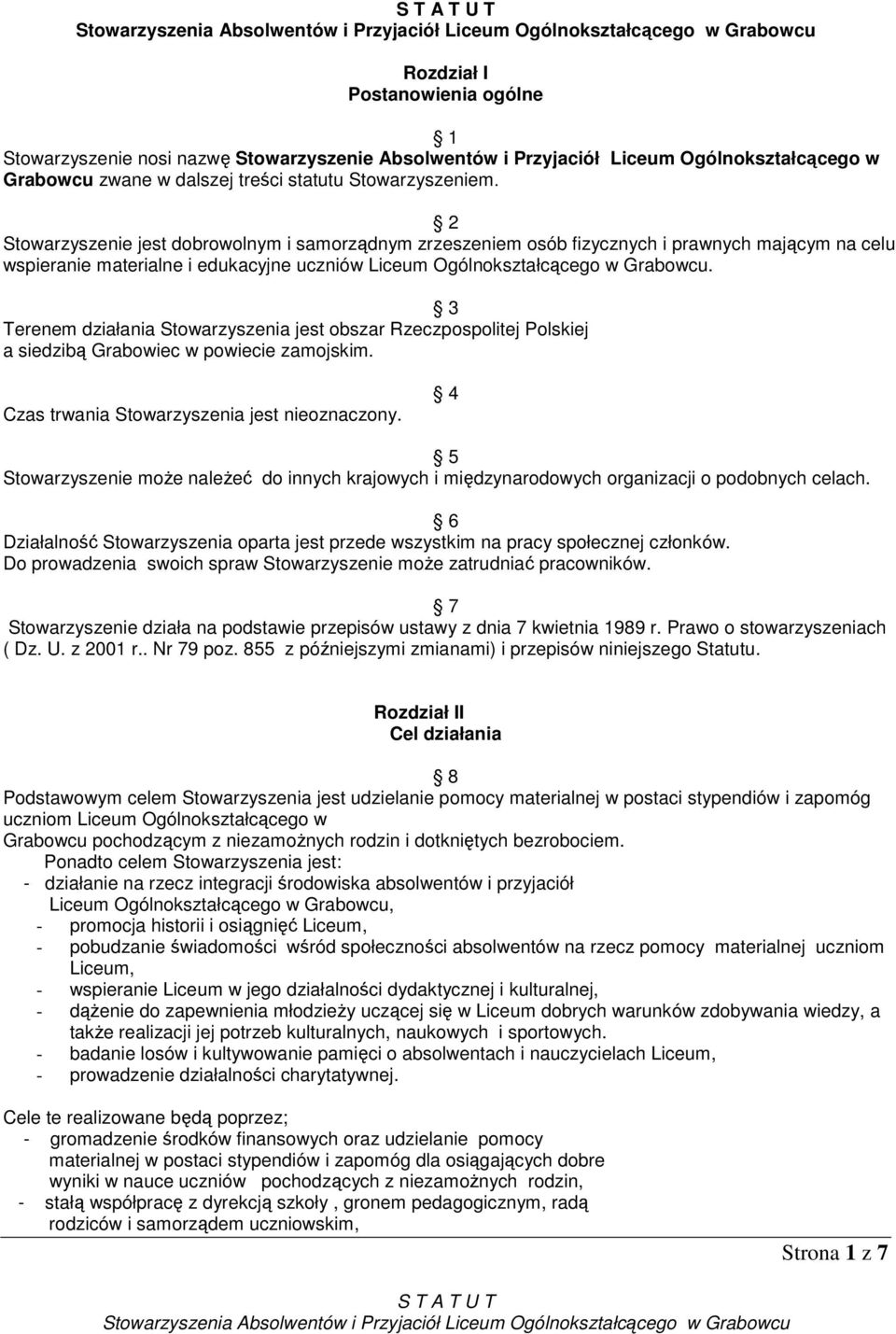 3 Terenem działania Stowarzyszenia jest obszar Rzeczpospolitej Polskiej a siedzibą Grabowiec w powiecie zamojskim. Czas trwania Stowarzyszenia jest nieoznaczony.