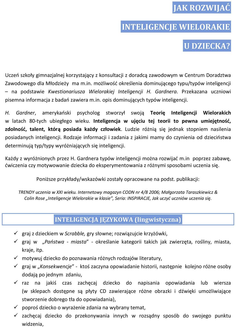 H. Gardner, amerykański psycholog stworzył swoją Teorię Inteligencji Wielorakich w latach 80-tych ubiegłego wieku.