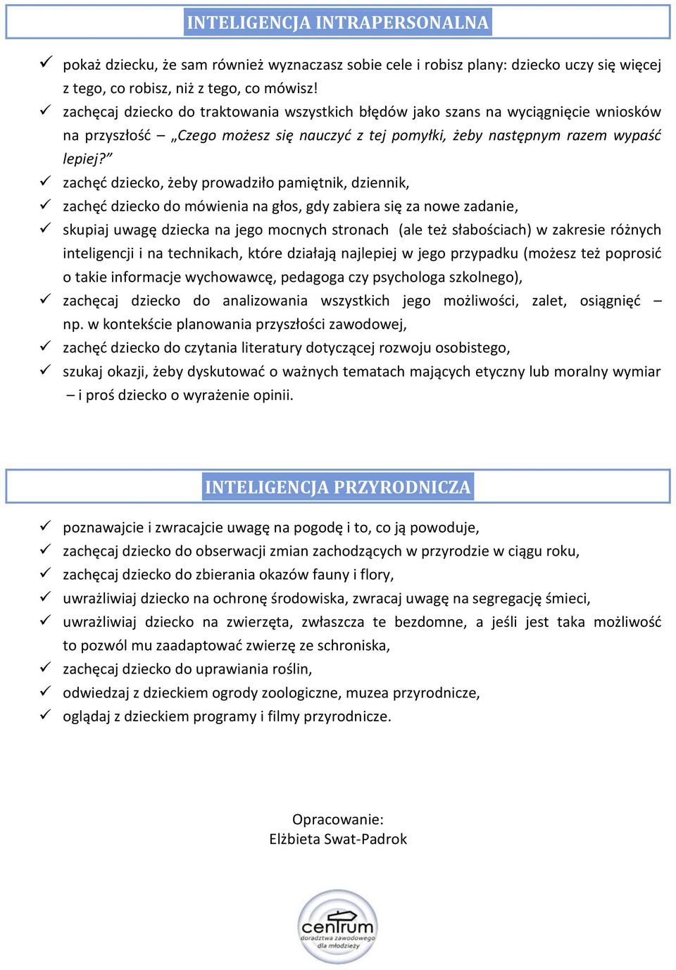 zachęć dziecko, żeby prowadziło pamiętnik, dziennik, zachęć dziecko do mówienia na głos, gdy zabiera się za nowe zadanie, skupiaj uwagę dziecka na jego mocnych stronach (ale też słabościach) w