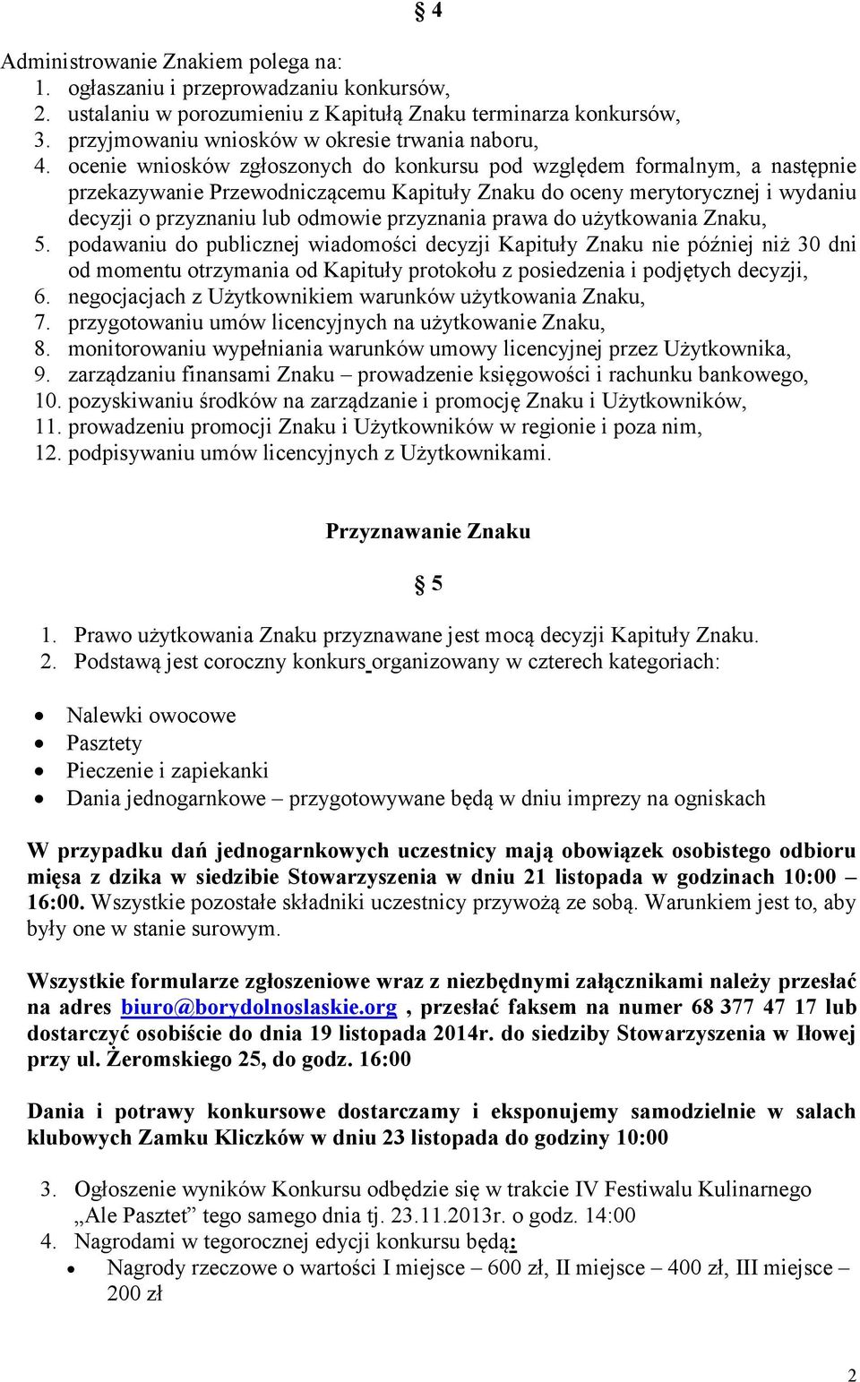 prawa do użytkowania Znaku, 5. podawaniu do publicznej wiadomości decyzji Kapituły Znaku nie później niż 30 dni od momentu otrzymania od Kapituły protokołu z posiedzenia i podjętych decyzji, 6.