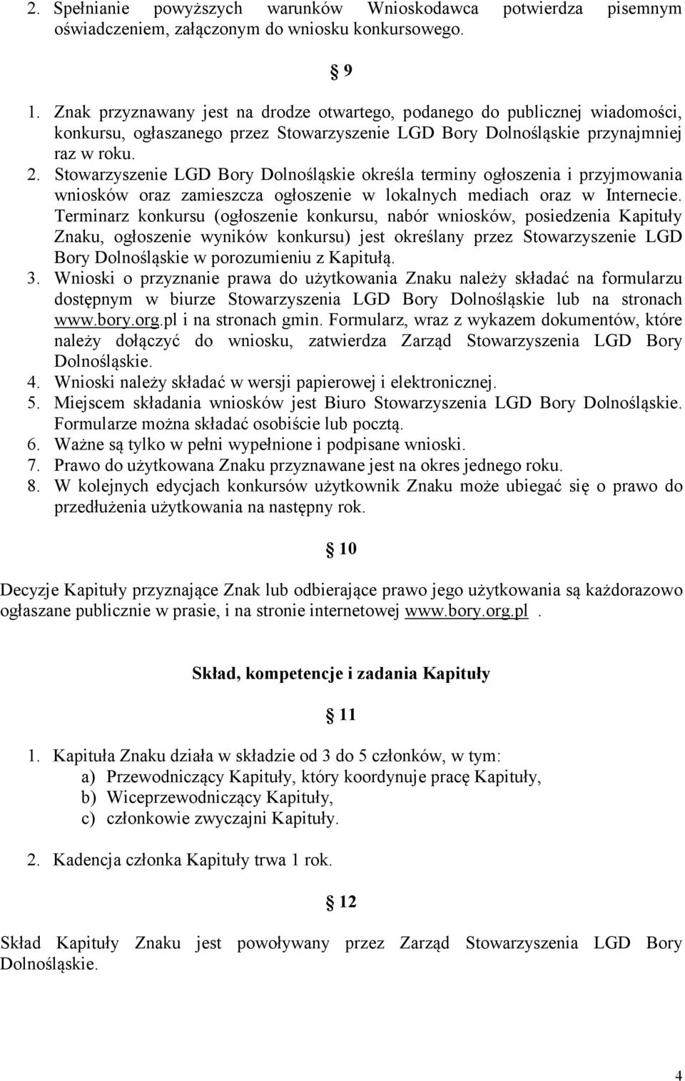 Stowarzyszenie LGD Bory Dolnośląskie określa terminy ogłoszenia i przyjmowania wniosków oraz zamieszcza ogłoszenie w lokalnych mediach oraz w Internecie.