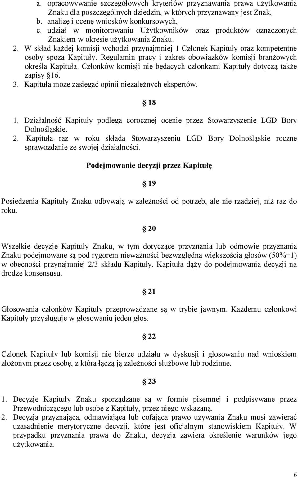 W skład każdej komisji wchodzi przynajmniej 1 Członek Kapituły oraz kompetentne osoby spoza Kapituły. Regulamin pracy i zakres obowiązków komisji branżowych określa Kapituła.