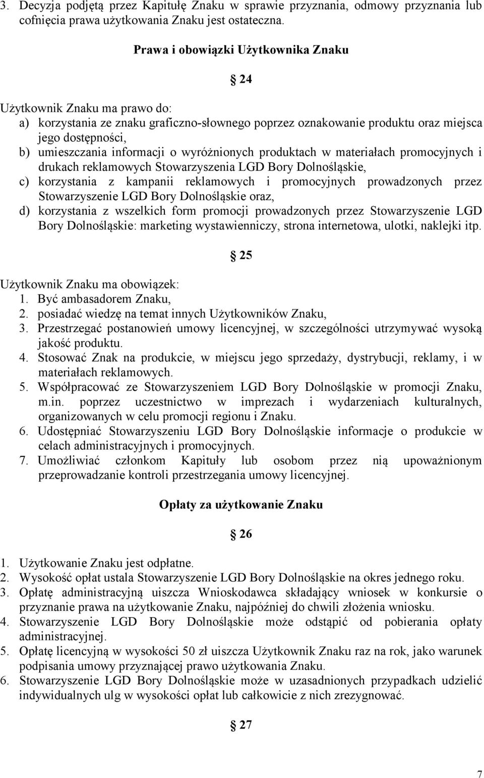o wyróżnionych produktach w materiałach promocyjnych i drukach reklamowych Stowarzyszenia LGD Bory Dolnośląskie, c) korzystania z kampanii reklamowych i promocyjnych prowadzonych przez Stowarzyszenie