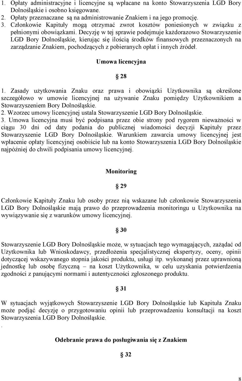 Decyzję w tej sprawie podejmuje każdorazowo Stowarzyszenie LGD Bory Dolnośląskie, kierując się ilością środków finansowych przeznaczonych na zarządzanie Znakiem, pochodzących z pobieranych opłat i