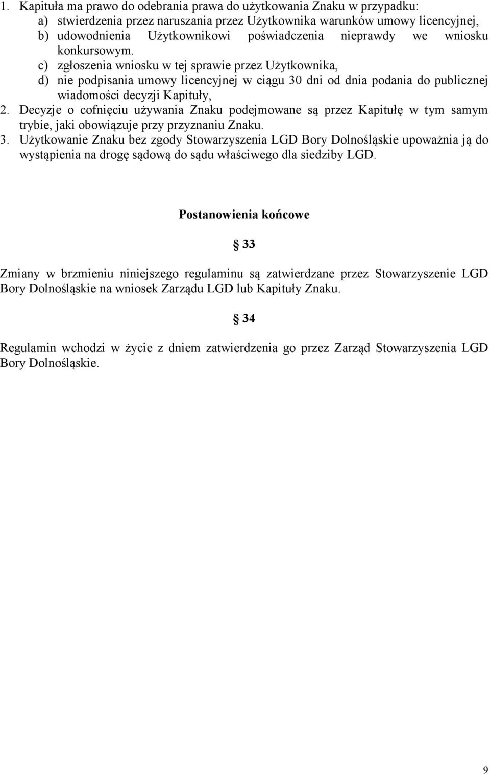 c) zgłoszenia wniosku w tej sprawie przez Użytkownika, d) nie podpisania umowy licencyjnej w ciągu 30 dni od dnia podania do publicznej wiadomości decyzji Kapituły, 2.