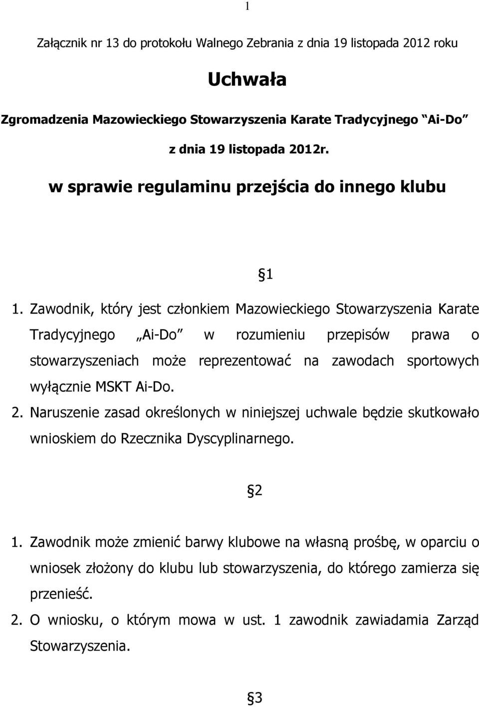 Zawodnik, który jest członkiem Mazowieckiego Stowarzyszenia Karate Tradycyjnego Ai-Do w rozumieniu przepisów prawa o stowarzyszeniach może reprezentować na zawodach sportowych wyłącznie